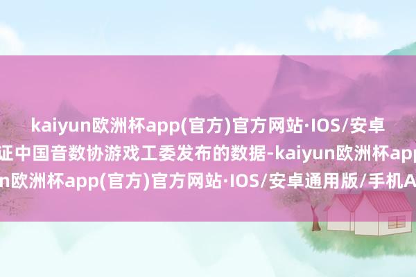 kaiyun欧洲杯app(官方)官方网站·IOS/安卓通用版/手机APP下载左证中国音数协游戏工委发布的数据-kaiyun欧洲杯app(官方)官方网站·IOS/安卓通用版/手机APP下载